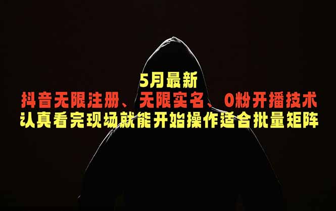 5月最新抖音无限注册、无限实名、0粉开播技术，认真看完现场就能开始操作，适合批量矩阵 - 项目资源网