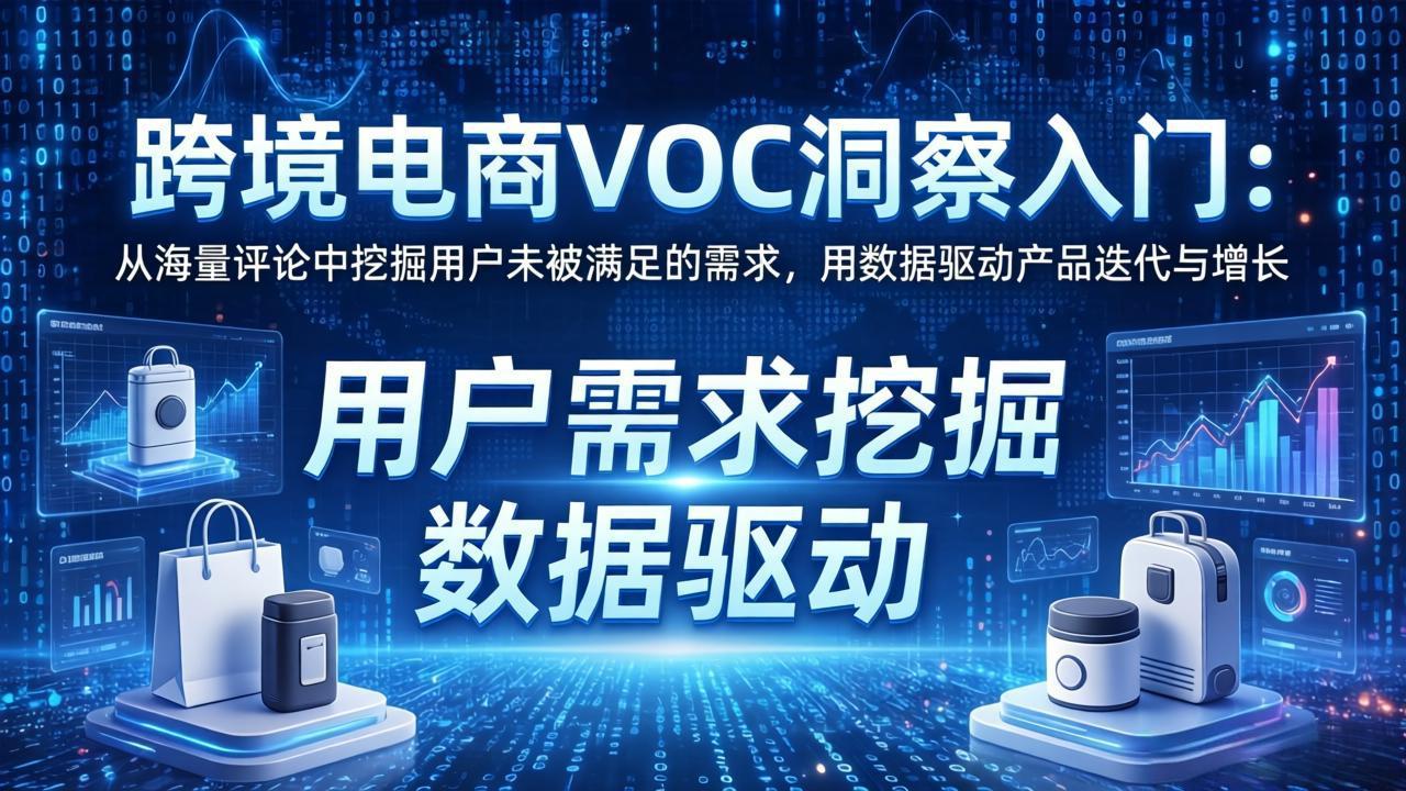 跨境电商VOC洞察入门：从海量评论中挖掘用户未被满足的需求，用数据驱动产品迭代与增长 - 项目资源网