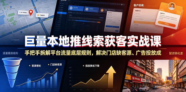 巨量本地推线索获客实战课，手把手拆解平台流量底层规则，解决门店缺客源、广告投放成本高、留资转化差等痛点 - 项目资源网