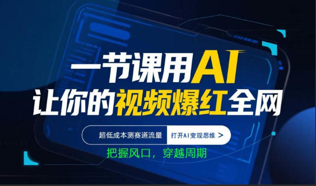 一节课用AI让你的视频爆红全网，超低成本测赛道流量，打开AI变现思维，把握风口，穿越周期 - 项目资源网