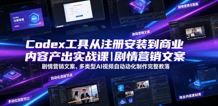 Codex工具从注册安装到商业内容产出实战课｜剧情营销文案、多类型AI视频自动化制作完整落地教程 - 项目资源网