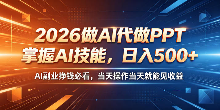 2026做AI代做PPT，掌握AI技能，日入500+，AI副业挣钱必看，当天操作当天就能见收益【揭秘】 - 项目资源网