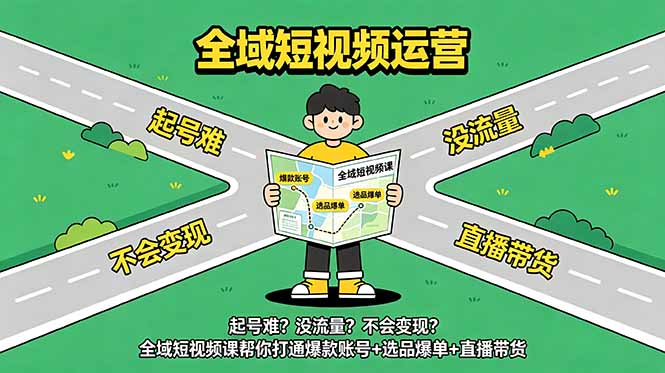 起号难？没流量？不会变现？全域短视频课帮你打通爆款账号+选品爆单+直播带货 - 项目资源网