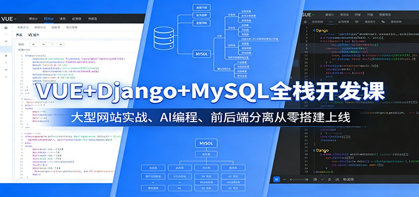 VUE+Django+MySQL全栈开发课：大型网站实战、AI编程、前后端分离从零搭建上线 - 项目资源网