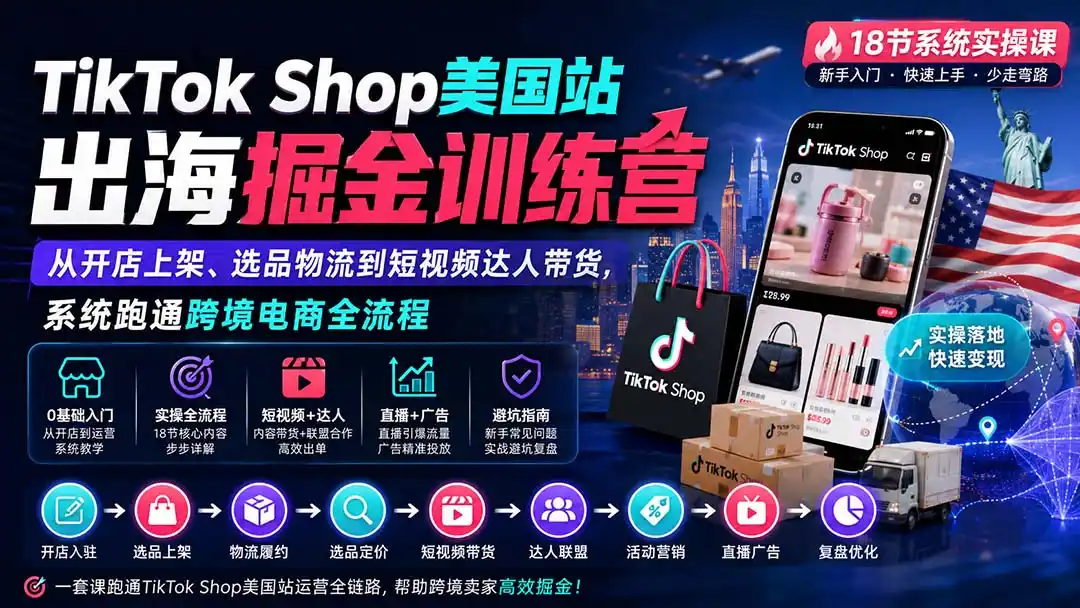 TikTok Shop美国站出海掘金训练营:从开店上架、选品物流到短视频达人带货,系统跑通跨境电商全流程 TikTok Shop美国站出海掘金训练营:从开店上架、选品物流到短视频达人带货,系统跑通跨境电商全流程