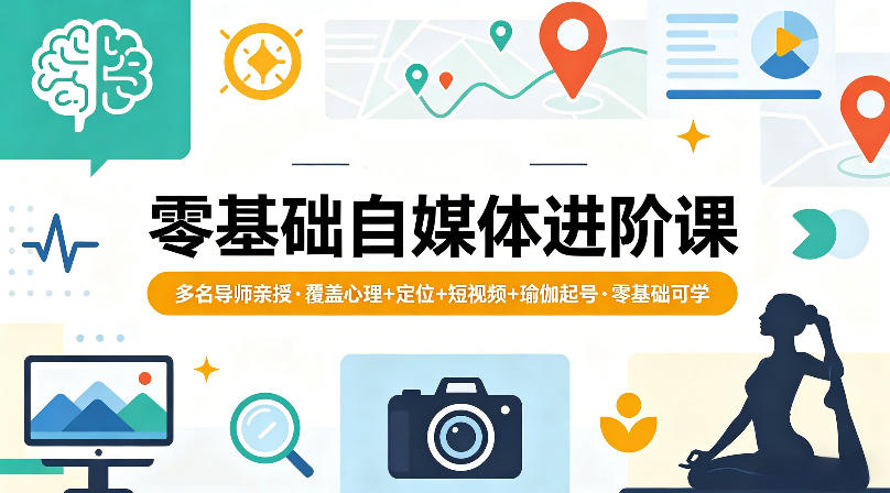 零基础自媒体进阶课，多名导师亲授，覆盖心理+定位+短视频+瑜伽起号，零基础可学 - 项目资源网