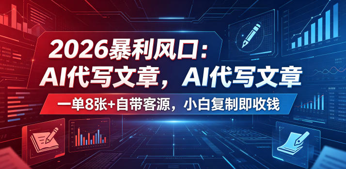 2026暴利风口：AI代写文章，一单800+自带客源，小白复制即收钱【揭秘】 - 项目资源网