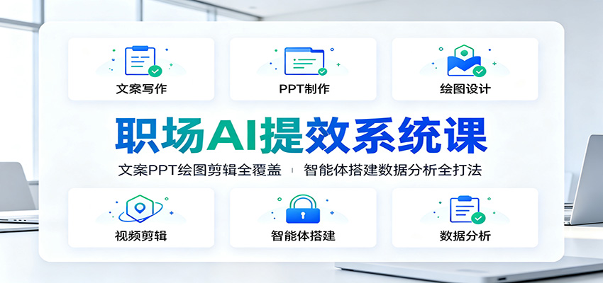 职场AI提效系统课：文案PPT绘图剪辑全覆盖，智能体搭建数据分析全打法 - 项目资源网