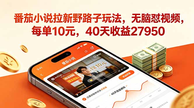 番茄小说拉新野路子玩法，无脑怼视频，每单10元，40天收益27950 - 项目资源网