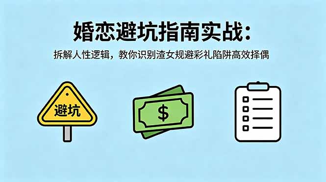 付费文章：婚恋避坑指南实战：拆解人性逻辑，教你识别渣女规避彩礼陷阱高效择偶 - 项目资源网
