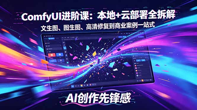 SD-ComfyUI进阶课：本地+云部署全拆解，文生图、图生图、高清修复到商业案例一站式 - 项目资源网