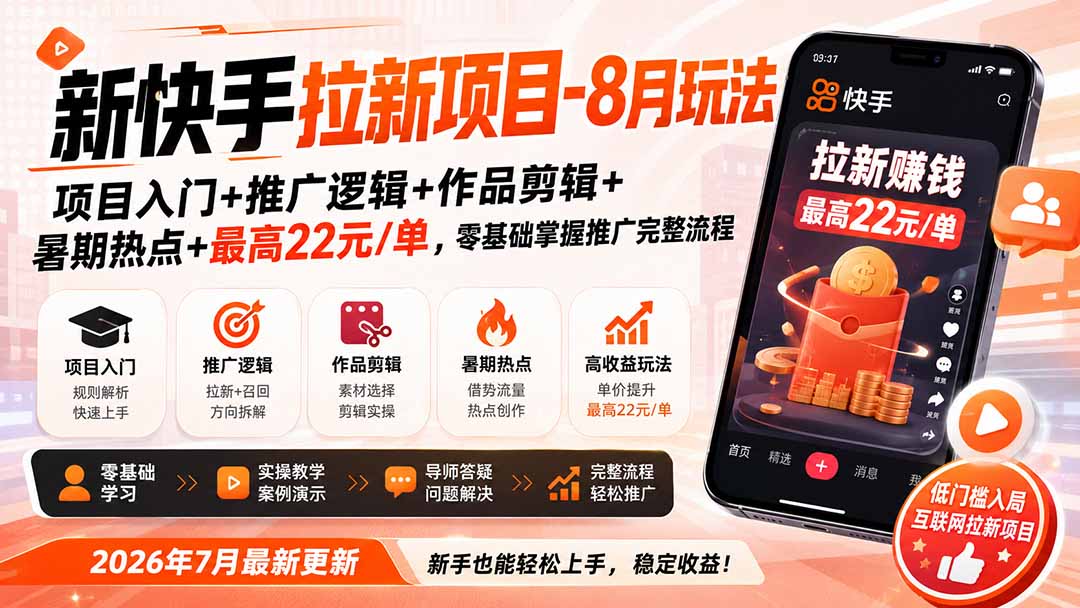 新快手拉新项目-更新8月玩法：项目入门+推广逻辑+作品剪辑+暑期热点+最高22元/单，零基础掌握推广完整流程 - 项目资源网