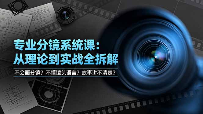 不会画分镜？不懂镜头语言？故事讲不清楚？专业分镜系统课，从理论到实战全拆解！ - 项目资源网
