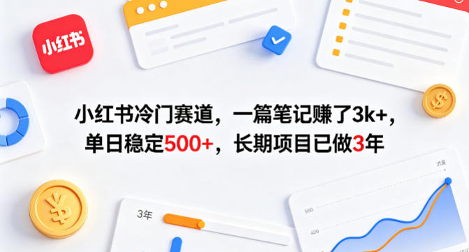 小红书冷门赛道，一篇笔记賺了3k+，单日稳定500+，长期项目已做3年【揭秘】 - 项目资源网