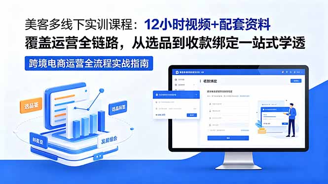 美客多线下实训课程：12小时视频+配套资料覆盖运营全链路，从选品到收款绑定一站式学透 - 项目资源网