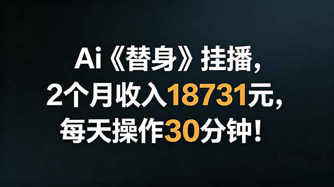 Ai替身挂播，2个月收入18731元，每天操作30分钟！ - 项目资源网