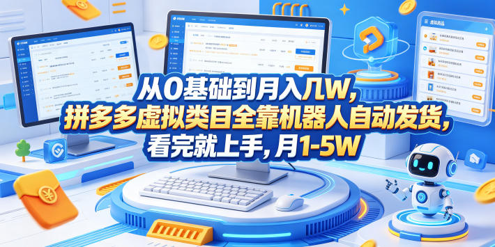 从0基础到月入几W，拼多多虚拟类目全靠机器人自动发货，看完就上手，月1-5W【揭秘】 - 项目资源网