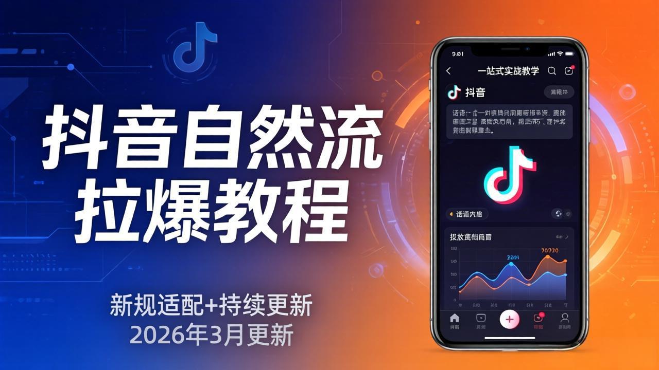 抖音自然流拉爆教程：新规适配+持续更新，话术+投放+起号一站式实战教学(更新26年3月 - 项目资源网