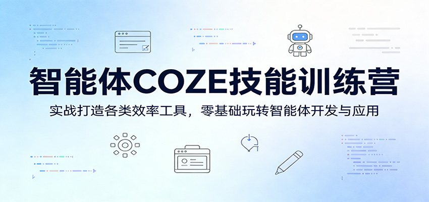 智能体COZE技能训练营：实战打造各类效率工具，零基础玩转智能体开发与应用 - 项目资源网