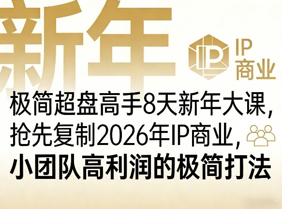 极简超盘高手8天新年大课(26年3月4-13日)，抢先复制2026年IP商业，小团队高利润的极简打法 - 项目资源网