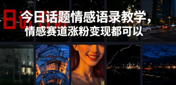今日话题情感语录教学，情感赛道涨粉变现都可以 - 项目资源网