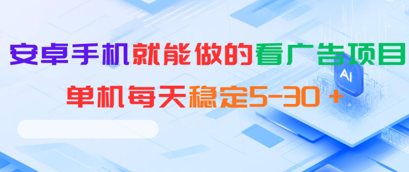 安卓手机就能做的看广告项目，单机每天稳定5-30＋ - 项目资源网